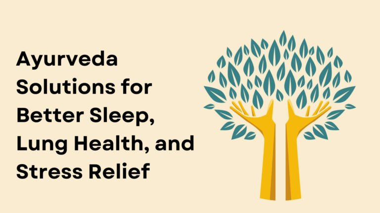 Ayurveda Solutions for Better Sleep, Lung Health, and Stress Relief