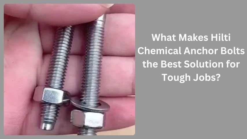 What Makes Hilti Chemical Anchor Bolts the Best Solution for Tough Jobs?