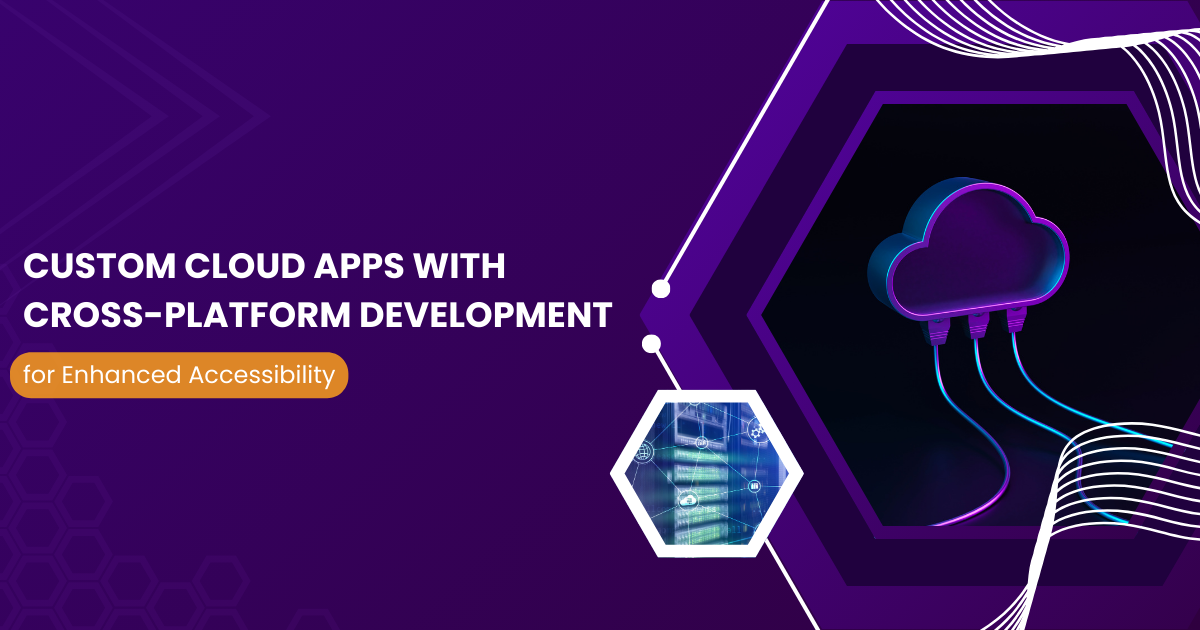 Custom Cloud Apps with Cross-Platform Development for Enhanced Accessibility