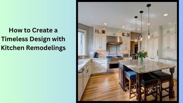 How to Create a Timeless Design with Kitchen Remodelings