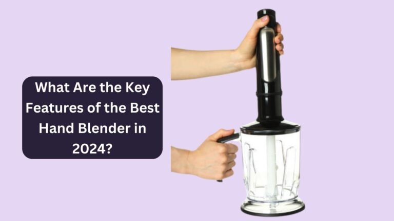 What Are the Key Features of the Best Hand Blender in 2024