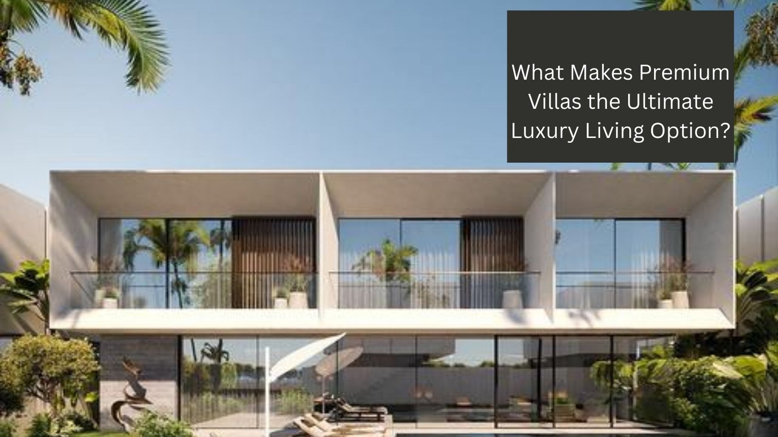 What Makes Premium Villas the Ultimate Luxury Living Option