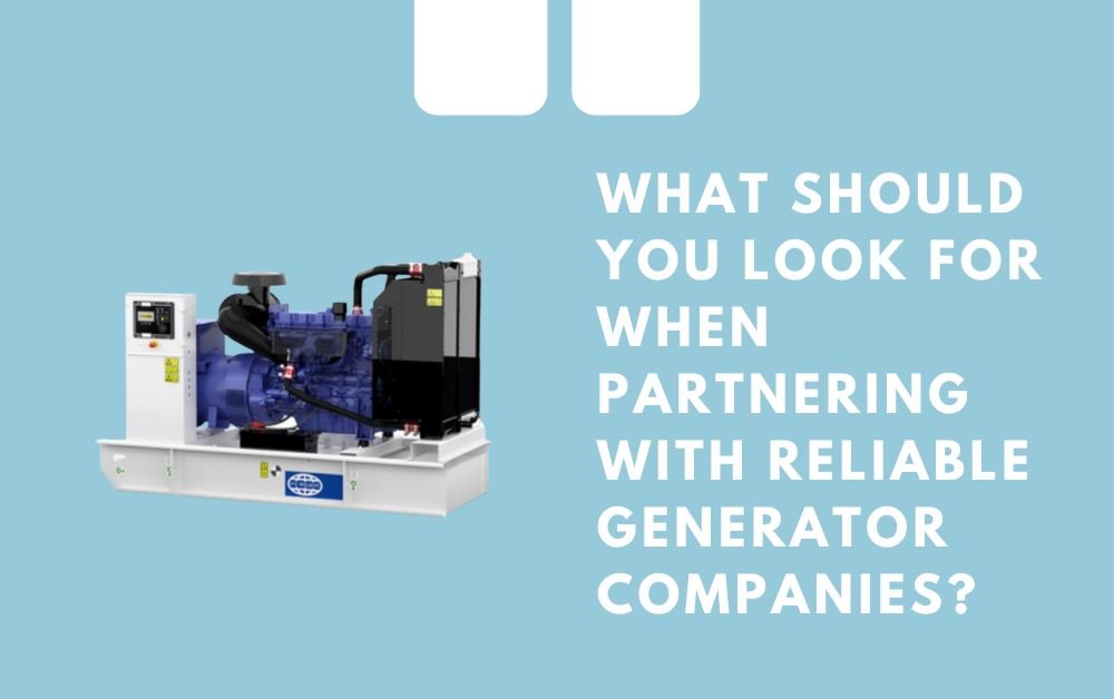 What Should You Look for When Partnering with Reliable Generator Companies