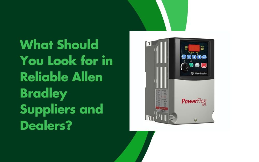 What Should You Look for in Reliable Allen Bradley Suppliers and Dealers