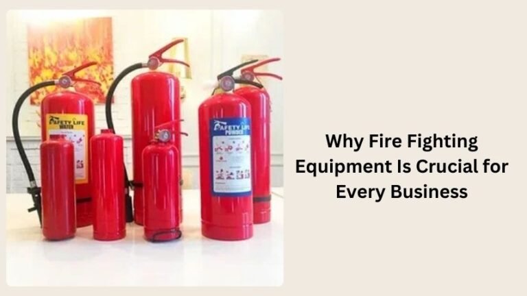 Why Fire Fighting Equipment Is Crucial for Every Business