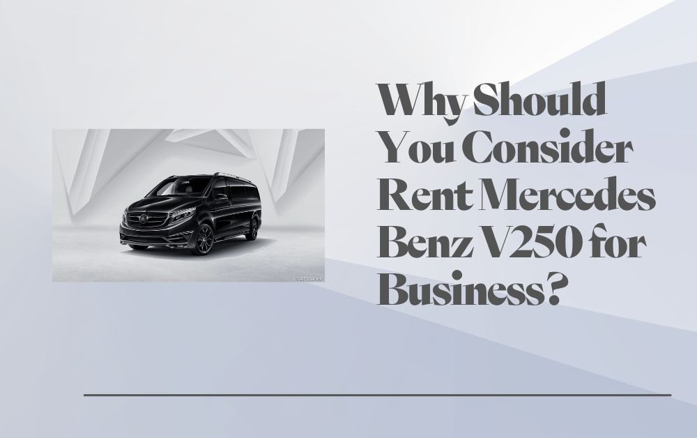 Why Should You Consider Rent Mercedes Benz V250 for Business